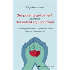 Des parents qui aiment pourtant des enfants qui souffrent : Accompagner son enfant à exprimer ses talents et à avoir confiance en lui