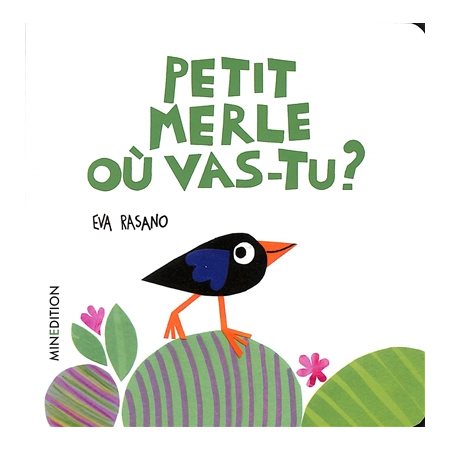 Petit merle où vas-tu ? : Un livre cartonné Minedition : Livre cartonné