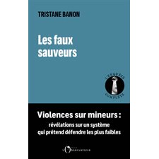 Les faux sauveurs : L'enquête complète : Violences sur mineurs : Révélations sur un système qui prétend défendre les plus faibles