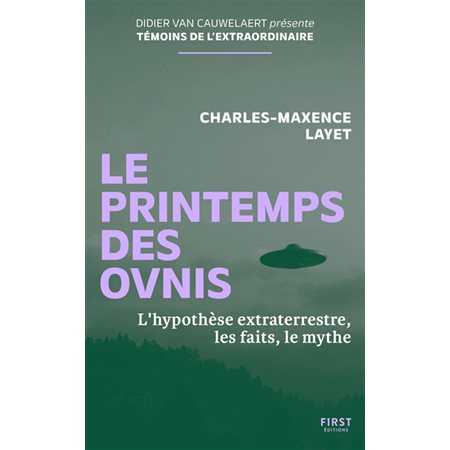 Le printemps des ovnis : L'hypothèse extraterrestre, les faits, le mythe : Témoins de l'extraordinaire