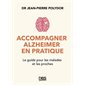 Accompagner Alzheimer en pratique : Le guide pour les malades et les proches