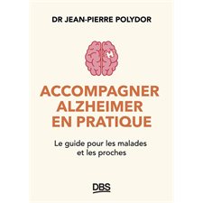 Accompagner Alzheimer en pratique : Le guide pour les malades et les proches