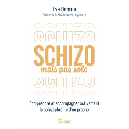 Schizo mais pas solo : Comprendre et accompagner activement la schizophrénie d'un proche : Vuibert grand public