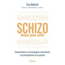 Schizo mais pas solo : Comprendre et accompagner activement la schizophrénie d'un proche : Vuibert grand public