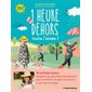 1 heure dehors toute l'année ! : 52 activités nature pour les enfants, les ados, les parents, et par tous les temps