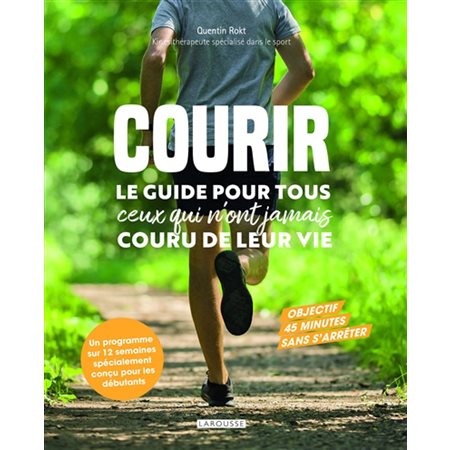 Courir : Le guide pour tous ceux qui n'ont jamais couru de leur vie : Objectif 45 minutes sans s'arrêter