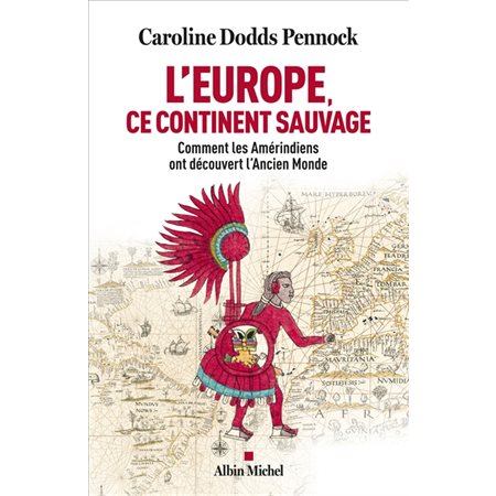L'Europe, ce continent sauvage : Comment les Amérindiens ont découvert l'Ancien Monde