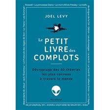 Le petit livre des complots : Décryptage des 50 théories les plus connues à travers le monde