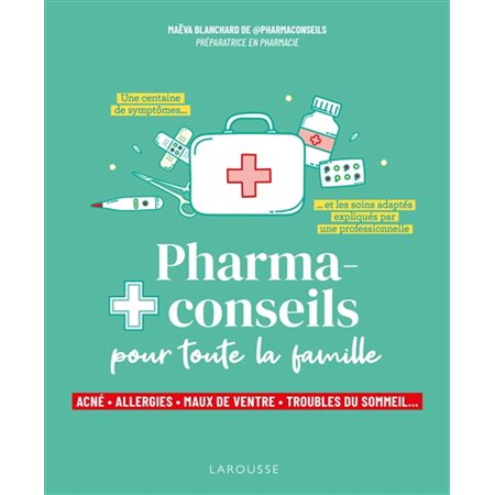 Pharmaconseils pour toute la famille : Acné, allergies, maux de ventre, troubles du sommeil ... : Une centaine de symptômes et les soins adaptés expliqués par une professionnelle