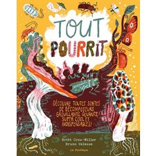 Tout pourrit : Découvre toutes sortes de décomposeurs grouillants, gluants, super cool et indispensables !