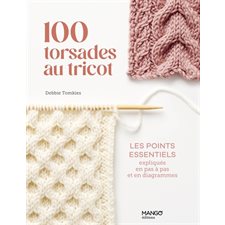 100 torsades au tricot : Les points essentiels expliqués en pas à pas et en diagrammes