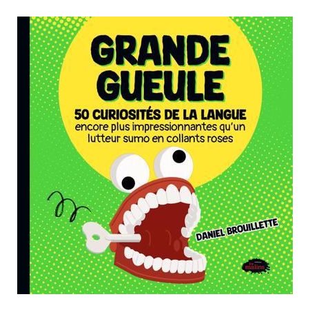 Grande gueule : 50 curiosités de la langue encore plus impressionnantes qu'un lutteur sumo en collants roses : Grande gueule