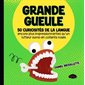 Grande gueule : 50 curiosités de la langue encore plus impressionnantes qu'un lutteur sumo en collants roses : Grande gueule