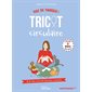Tricot circulaire : B.a.-ba, trucs & astuces, conseils : 9 modèles très faciles à réaliser : Pas de panique !
