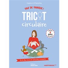 Tricot circulaire : B.a.-ba, trucs & astuces, conseils : 9 modèles très faciles à réaliser : Pas de panique !