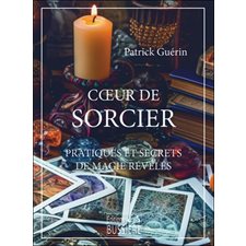 Coeur de sorcier : Pratiques et secrets de magie révélés