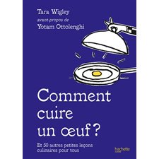 Comment cuire un oeuf ? : Et 50 autres petites leçons culinaires pour tous