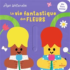 La vie fantastique des fleurs ; Un livre animé : Livre cartonné
