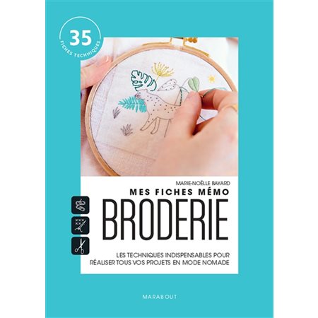 Mes fiches mémo broderie : Les techniques indispensables pour réaliser tous vos projets en mode nomade