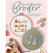 Mon joli quotidien à broder : 12 projets de broderie faciles, créatifs et apaisants