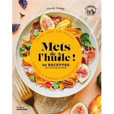Mets de l'huile ! : 50 recettes aux accords parfaits : Olive, noix, lin, avocat ... vertus & bonnes associations