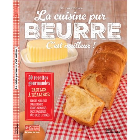 La cuisine pur beurre, c'est meilleur ! : 50 recettes gourmandes faciles à réaliser : Cuisine
