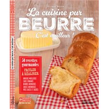 La cuisine pur beurre, c'est meilleur ! : 50 recettes gourmandes faciles à réaliser : Cuisine