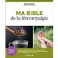 Ma bible de la fibromyalgie : Alimentation, réflexologie, gestion des émotions, relaxation, les gestes naturels pour lutter contre les douleurs les plus aigües : Inclus 4 programmes pour vous soulager