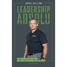 Leadership absolu : Les méthodes d'un Navy Seals pour mener vos équipes vers le succès