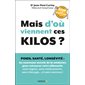 Mais d'où viennent ces kilos ? : Poids, santé, longévité, stop aux aberrations : Les nouveaux secrets de la médecine pour retrouver votre silhouette sans régime, sans médicaments, sans chirurgie ...