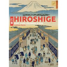 Hiroshige : Cent vues célèbres d'Edo : L'ouvrage présente ces 118 oeuvres avec leurs sources et constitue le premier à exposer une série complète des premières estampes de luxe, issues de 32 musées e