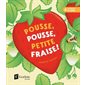 Pousse, pousse, petite fraise ! : Les délices du Québec : Livre cartonné