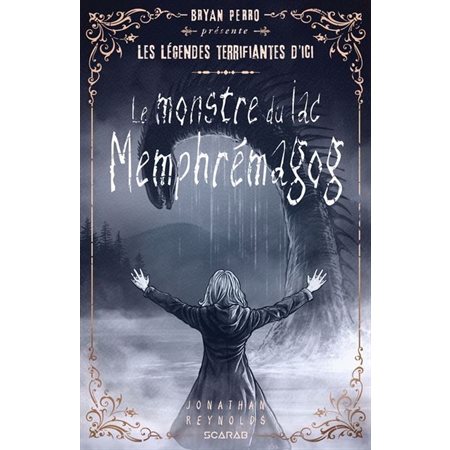 Le monstre du lac Memphrémagog : Bryan Perro présente ... les légendes terrifiantes d'ici : 12-14
