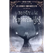 Le monstre du lac Memphrémagog : Bryan Perro présente ... les légendes terrifiantes d'ici : 12-14