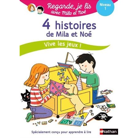 4 histoires de Mila et Noé : Vive les jeux ! : Niveau 1 : Regarde, je lis ! : La malle de Noé; la licorne de la cabane; Capitaine Noé & le cerf-volant de Mila