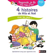 4 histoires de Mila et Noé : Vive les jeux ! : Niveau 1 : Regarde, je lis ! : La malle de Noé; la licorne de la cabane; Capitaine Noé & le cerf-volant de Mila
