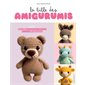 La bible des amigurumis : Avec 20 modèles expliqués pour débutants et plus de 100 déclinaisons