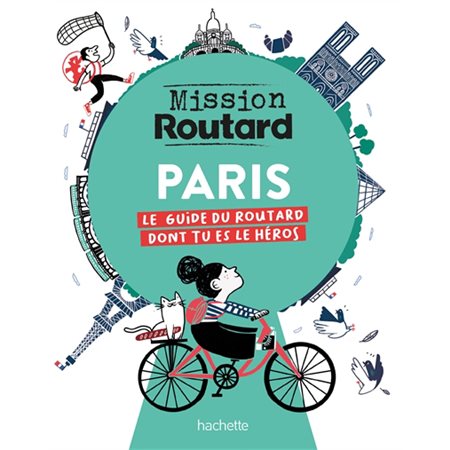 Paris : Le guide du routard dont tu es le héros : Mission Routard : Des informations sur les lieux emblématiques à visiter, un carnet d'adresses ainsi que des histoires et des enquêtes à mener