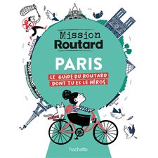 Paris : Le guide du routard dont tu es le héros : Mission Routard : Des informations sur les lieux emblématiques à visiter, un carnet d'adresses ainsi que des histoires et des enquêtes à mener