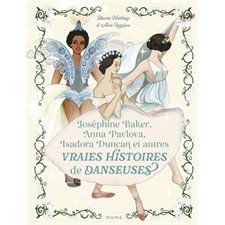 Joséphine Baker, Anna Pavlova, Isadora Duncan et autres vraies histoires de danseuses