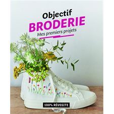 Objectif broderie : Mes premiers projets : 100 % réussite : Objectif