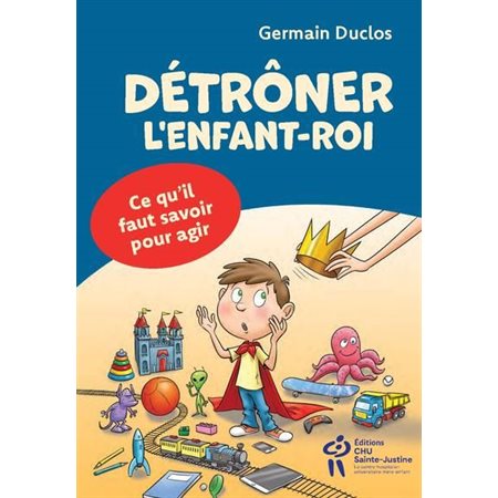 Détrôner l'enfant-roi ? : Tout pour le comprendre et l'aider