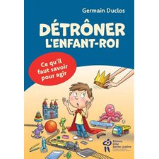 Détrôner l'enfant-roi ? : Tout pour le comprendre et l'aider
