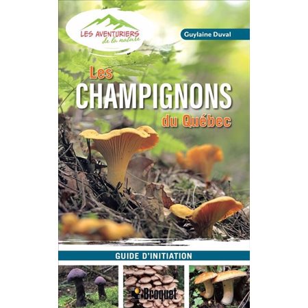 Les champignons du Québec : Guide d'initiation : Les aventuriers de la nature