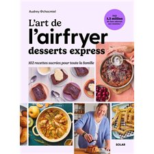 L'art de l'airfryer : Desserts express : 102 recettes sucrées pour toute la famille