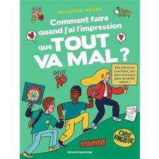 Comment faire quand j'ai l'impression que tout va mal ? : Des solutions concrètes, des idées d'actions pour se sentir mieux ! : 12-15
