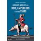 Histoires insolites des rois, empereurs et autres tsars : Anecdotes et petites histoires pittoresques des têtes couronnées : Histoires insolites