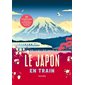 Le Japon en train (Hachette) : 12 itinéraires de l'île de Hokkaïdo à l'île de Kyushu