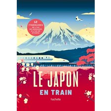 Le Japon en train (Hachette) : 12 itinéraires de l'île de Hokkaïdo à l'île de Kyushu