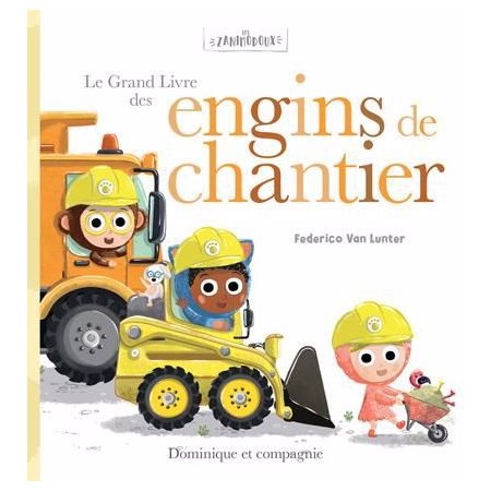 Le grand livre des engins de chantier : Les Zanimodoux